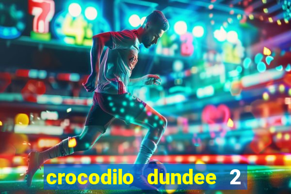 crocodilo dundee 2 filme completo dublado